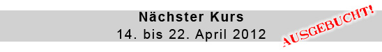 Der Kurs 2011 ist leider ausgebucht!